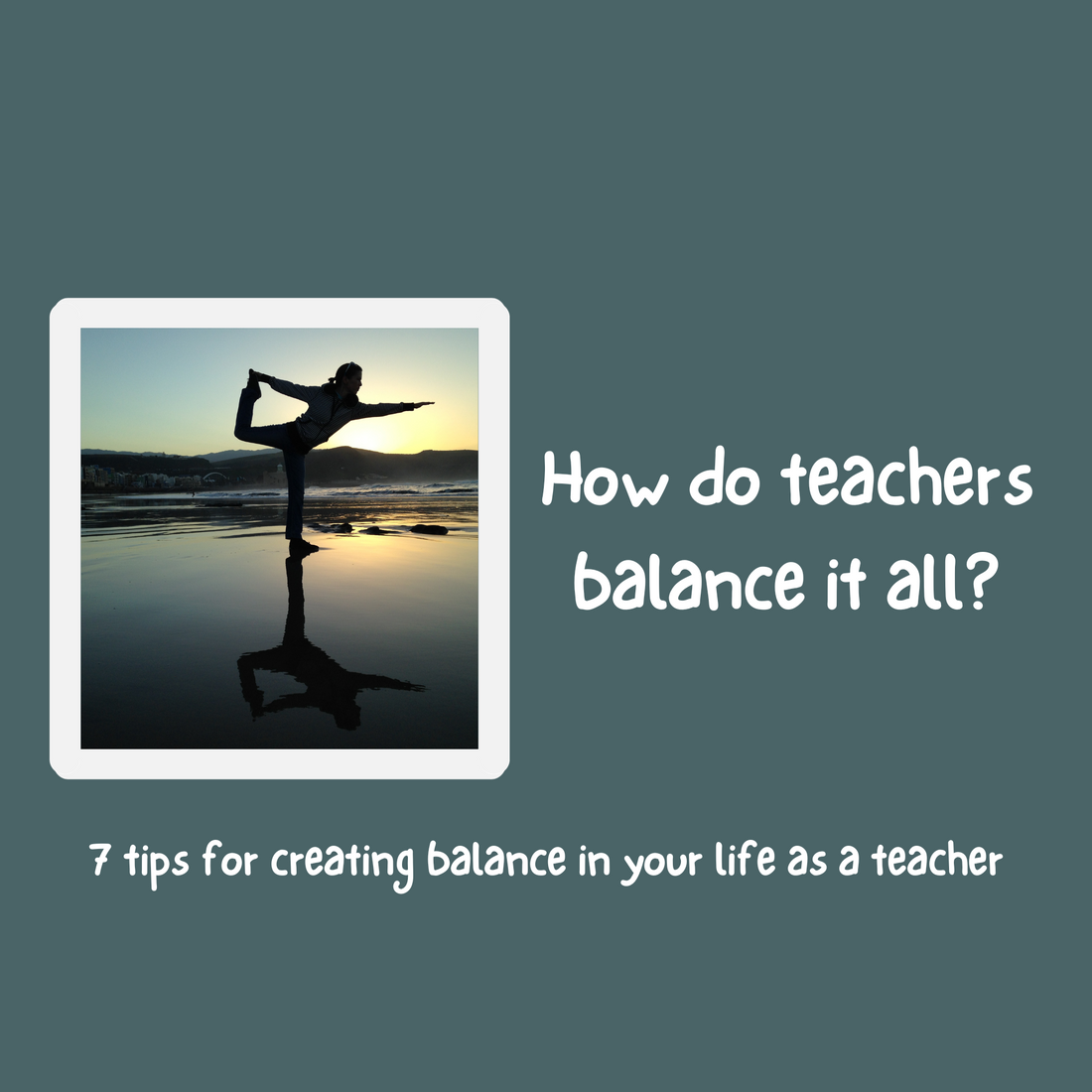 how do teachers balance it all? 7 tips for creating balance in your life as a teacher